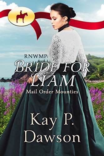 RNWMP:  Bride for Liam (Mail Order Mounties Book 25)