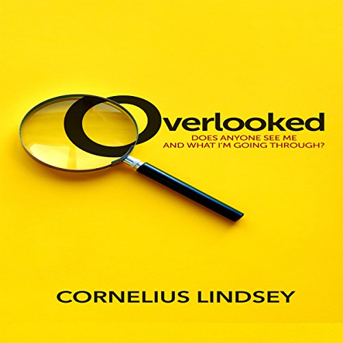 Overlooked: Does Anyone See Me and What I'm Going Through?