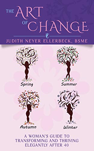 The Art of Change: A Woman's Guide to Transitioning and Thriving Elegantly After 40