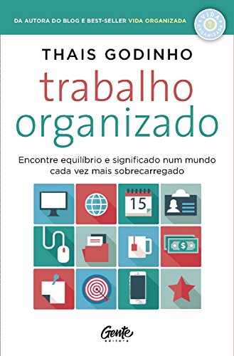 Trabalho organizado: Encontre equilÃ­brio e significado num mundo cada vez mais sobrecarregado (Portuguese Edition)
