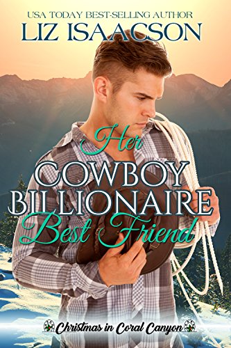Her Cowboy Billionaire Best Friend: A Whittaker Brothers Novel (Christmas in Coral Canyon Book 1)