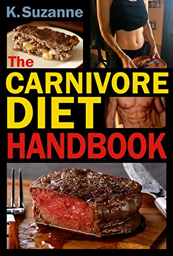 The Carnivore Diet Handbook: Get Lean, Strong, and Feel Your Best Ever on a 100% Animal-Based Diet (with meal plans, keto recipes, and smart tips to start)