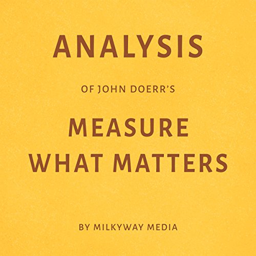 Analysis of John Doerrâ€™s Measure What Matters: By Milkyway Media