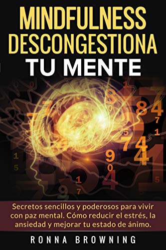 Mindfulness en español. Descongestiona tu mente: Secretos sencillos y poderosos para vivir con paz mental. Cómo reducir el estrés, la ansiedad y mejorar ... ánimo. (Miedo y Ansiedad) (Spanish Edition)