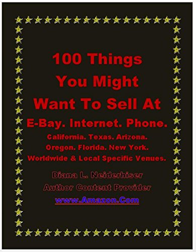 100 Things You Might Want To Sell At E-Bay. Internet. Phone. California. Texas. Arizona. Oregon. Florida. New York. Worldwide & Local Specific Venues.
