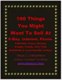 100 Things You Might Want To Sell At E-Bay. Internet. Phone. California. Texas. Arizona. Oregon. Florida. New York. Worldwide & Local Specific Venues.