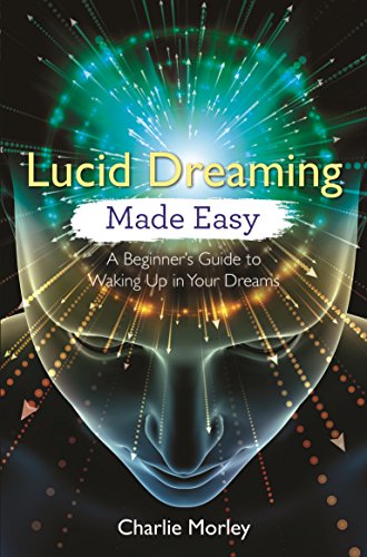 Lucid Dreaming Made Easy: A Beginner's Guide to Waking Up in Your Dreams (Made Easy series)
