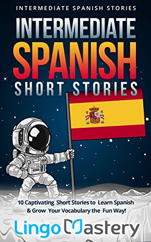 Book Cover Intermediate Spanish Short Stories: 10 Captivating Short Stories to Learn Spanish & Grow Your Vocabulary the Fun Way! (Intermediate Spanish Stories Book 1)