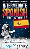 Intermediate Spanish Short Stories: 10 Captivating Short Stories to Learn Spanish & Grow Your Vocabulary the Fun Way! (Intermediate Spanish Stories nº 1) (Spanish Edition)