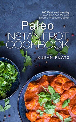 Paleo Instant Pot Cookbook: 100 Fast and Healthy Paleo Recipes for your Electric Pressure Cooker