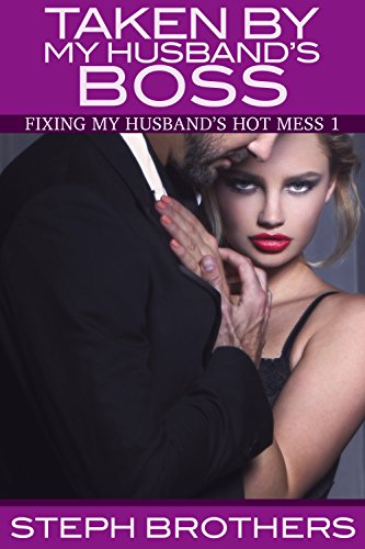 Taken By My Husband's Boss: Fixing My Husband's Hot Mess 1