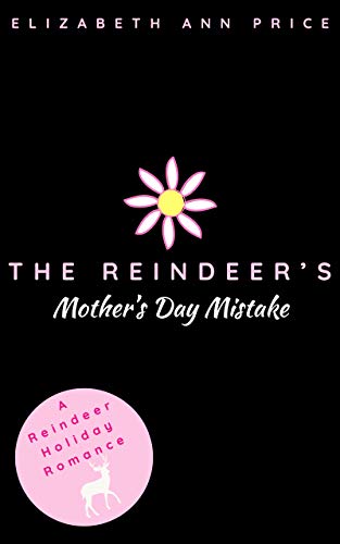 The Reindeer's Mother's Day Mistake (Reindeer Holidays Book 4)
