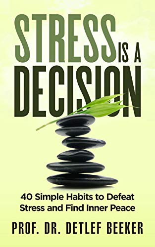 Stress is a Decision: 40 Simple Habits to Defeat Stress and Find Inner Peace (5 Minutes for a Better Life Book 2)
