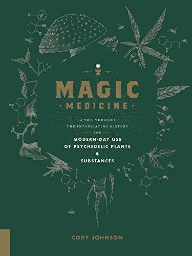 Magic Medicine: A Trip Through the Intoxicating History and Modern-Day Use of Psychedelic Plants and Substances (English Edition)