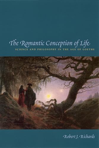 The Romantic Conception of Life: Science and Philosophy in the Age of Goethe (Science and Its Conceptual Foundations series)
