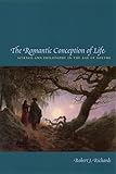 The Romantic Conception of Life: Science and Philosophy in the Age of Goethe (Science and Its Conceptual Foundations series)