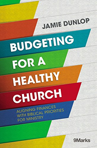 Budgeting for a Healthy Church: Aligning Finances with Biblical Priorities for Ministry (9Marks)