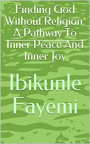 Finding God Without Religion: A Pathway To Inner Peace And Inner Joy