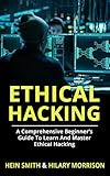 ETHICAL HACKING: A Comprehensive Beginner’s Guide to Learn and Master Ethical Hacking