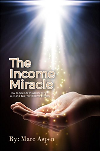 The Income Miracle: How to Use Life Insurance for a Safe and Tax Free Income Stream