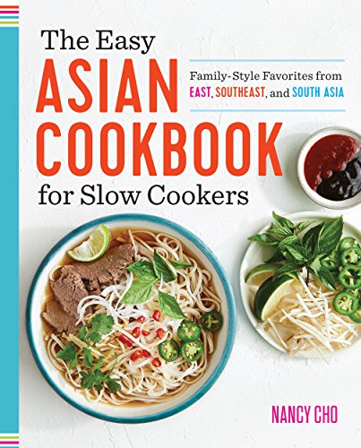 The Easy Asian Cookbook for Slow Cookers: Family-Style Favorites from East, Southeast, and South Asia