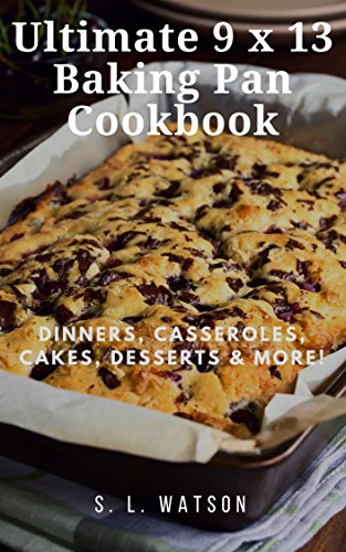 Book Cover Ultimate 9 x 13 Baking Pan Cookbook: Dinners, Casseroles, Cakes, Desserts & More! (Southern Cooking Recipes)