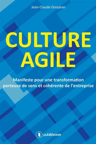 Culture agile : Manifeste pour une transformation porteuse de sens et cohérence de l'entreprise