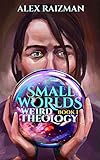 Weird Theology: Small Worlds Book 1