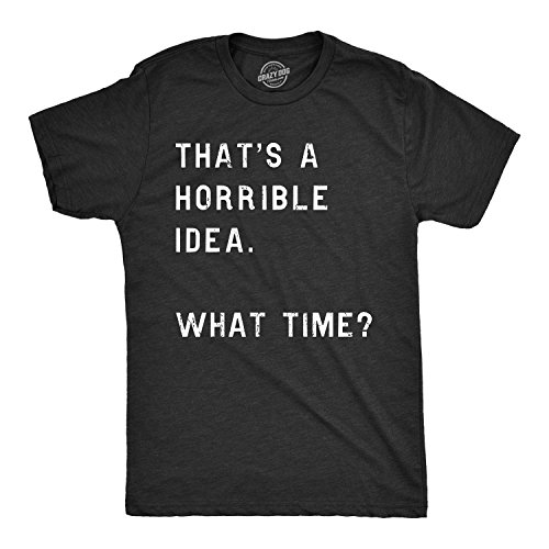 Mens That's A Horrible Idea. What Time? Tshirt Funny Drinking Party Hijinx Tee for Guys