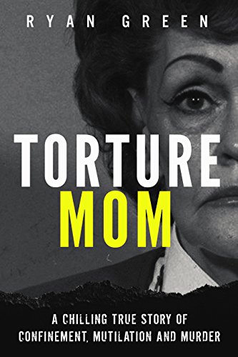 Book Cover Torture Mom: A Chilling True Story of Confinement, Mutilation and Murder (True Crime)