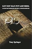 LET NOT MAN PUT ASUNDER: A STUDY OF MARRIAGE, DIVORCE, AND REMARRIAGE