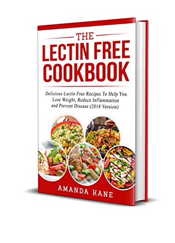 The Lectin Free Cookbook: Delicious Lectin Free Recepies To Help You Lose Weight, Reduce inflammation And Prevent Disease