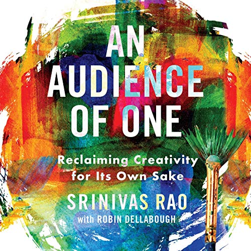 An Audience of One: Reclaiming Creativity for Its Own Sake