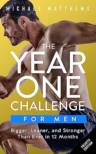 The Year One Challenge for Men: Bigger, Leaner, and Stronger Than Ever in 12 Months (The Bigger Leaner Stronger Series Book 2)
