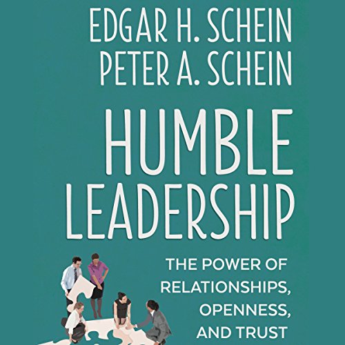 Humble Leadership: The Power of Relationships, Openness, and Trust: The Humble Leadership Series