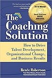 The Coaching Solution: How to Drive Talent Development, Organizational Change, and Business Results