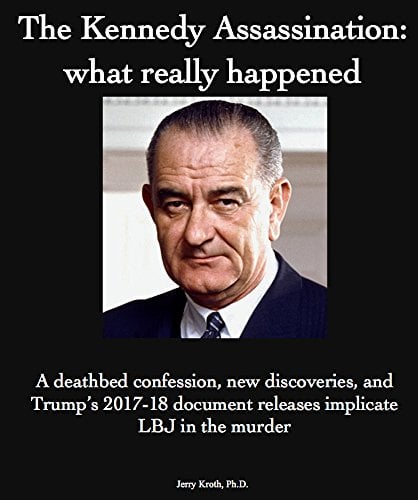 Book Cover The Kennedy Assassination: what really happened: A deathbed  confession, new discoveries, and Trump's 2017-18 document release implicates LBJ in the murder