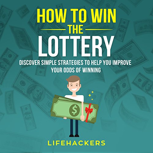 How to Win the Lottery: Discover Simple Strategies to Help You Improve Your Odds of Winning