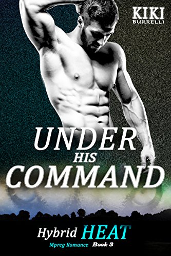 Under His Command: Hybrid Heat Mpreg Romance Book Three
