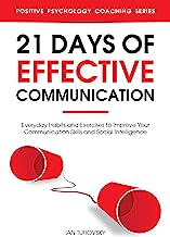 21 Days of Effective Communication: Everyday Habits and Exercises to Improve Your Communication Skills and Social Intelligence (Positive Psychology Coaching Series Book 17)