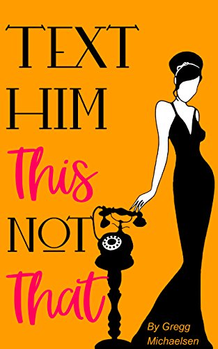 Book Cover Text Him This Not That: Texting Tips To Build Attraction and Shorten His Response Time! (Relationship and Dating Advice for Women Book 20)