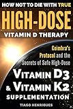 How Not To Die With True High-Dose Vitamin D Therapy: Coimbra's Protocol and the Secrets of Safe High-Dose Vitamin D3 and Vitamin K2 Supplementation
