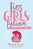 Lies Girls Believe: And the Truth that Sets Them Free (Lies We Believe)