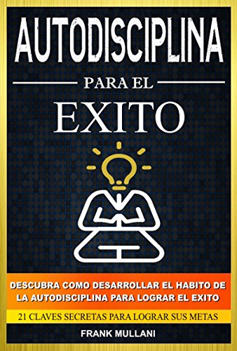 Autodisciplina Para el Exito - Descubra Como Desarrollar el Hábito de la Autodisciplina Para Lograr el Exito: 21 Claves Secretas Para Lograr sus Metas (Pensamiento Positivo nº 8) (Spanish Edition)