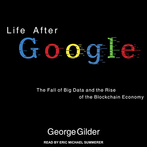 Book Cover Life After Google: The Fall of Big Data and the Rise of the Blockchain Economy