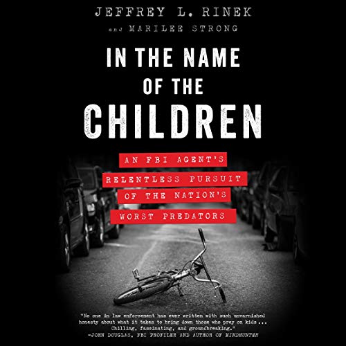 In the Name of the Children: An FBI Agent's Relentless Pursuit of the Nation's Worst Predators