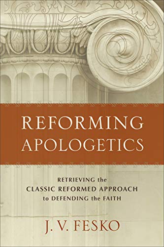 Book Cover Reforming Apologetics: Retrieving the Classic Reformed Approach to Defending the Faith