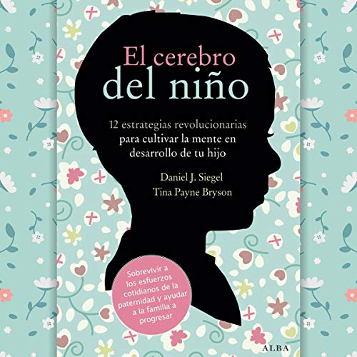 El cerebro del niño [The Brain of the Child]: 12 estrategias revolucionarias para cultivar la mente en desarrollo de tu hijo [12 Revolutionary Strategies to Cultivate the Developing Mind of Your Child]
