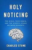 Holy Noticing: The Bible, Your Brain, and the Mindful Space Between Moments