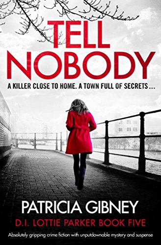 Tell Nobody: Absolutely gripping crime fiction with unputdownable mystery and suspense (Detective Lottie Parker Book 5)